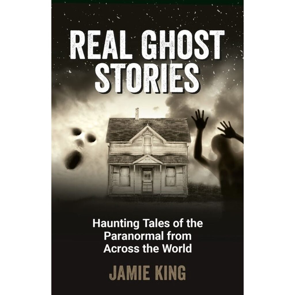 Real Ghost Stories: Haunting Tales of the Paranormal from Across the ...
