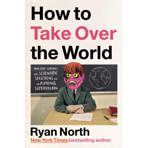 How to Take Over the World : Practical Schemes and Scientific Solutions for the Aspiring Supervillain