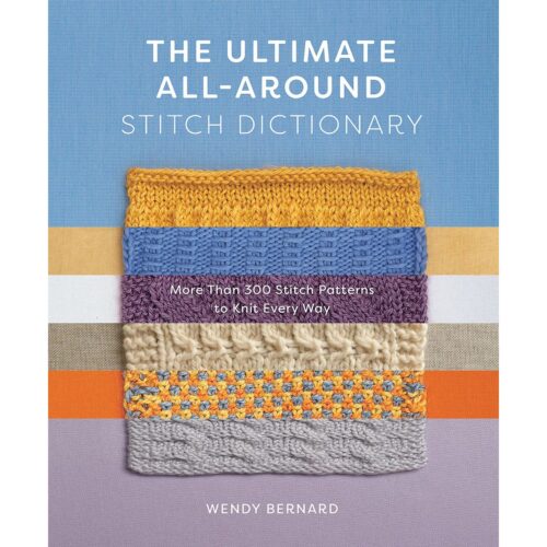 The Ultimate All-Around Stitch Dictionary: More Than 300 Stitch Patterns to Knit Every Way