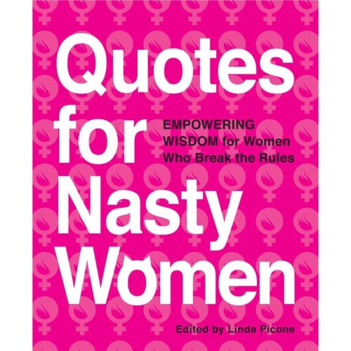 Quotes for Nasty Women: Empowering Wisdom from Women Who Break the Rules
