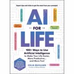 AI for Life : 100+ Ways to Use Artificial Intelligence to Make Your Life Easier, More Productive…and More Fun!