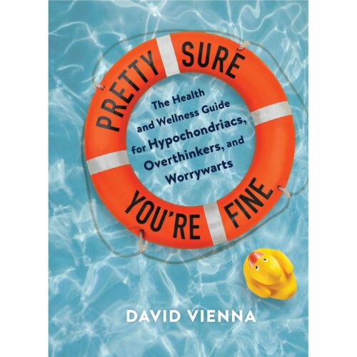 Pretty Sure You're Fine: The Health and Wellness Guide for Hypochondriacs, Overthinkers, and Worrywarts