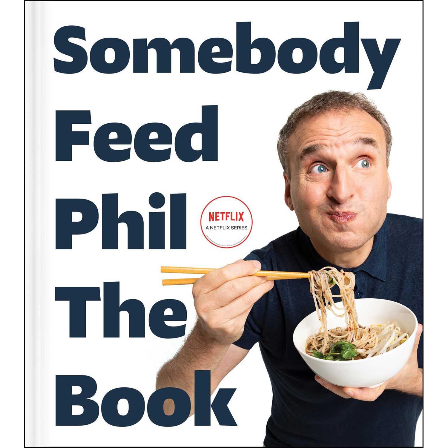 Somebody Feed Phil the Book: Untold Stories, Behind-The-Scenes Photos and Favorite Recipes