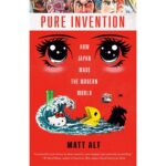 Pure Invention: How Japan Made the Modern World