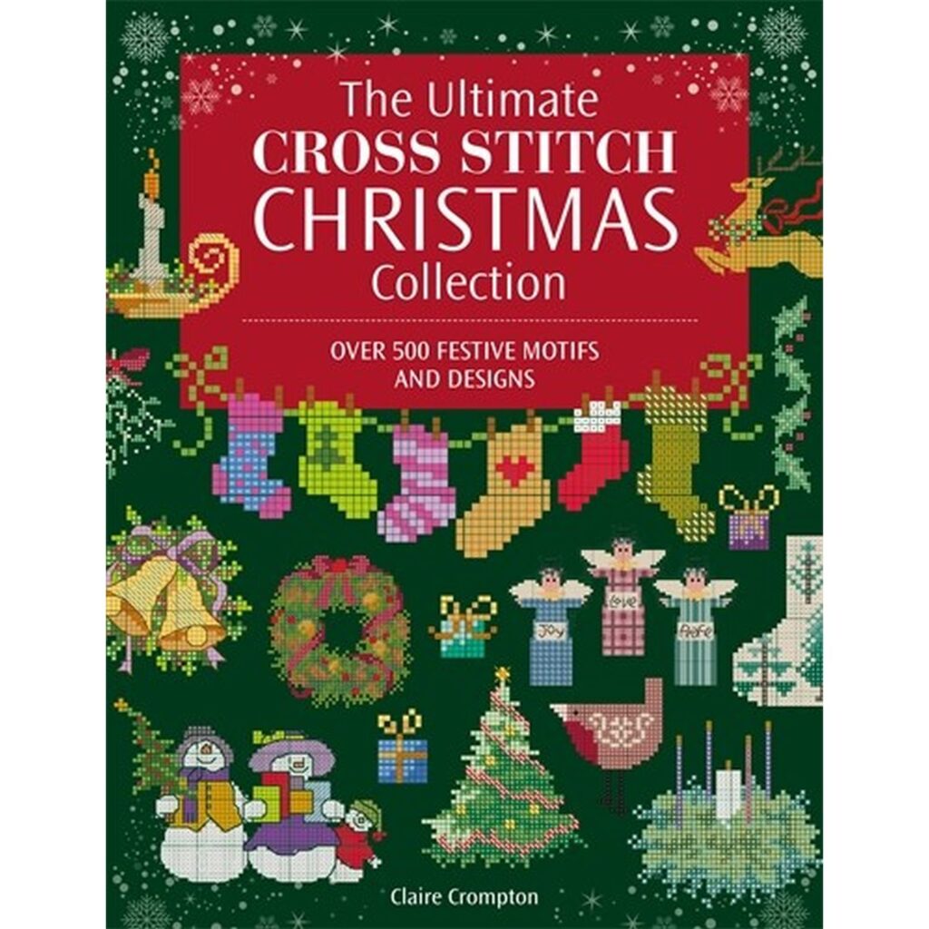 The Ultimate Cross Stitch Christmas Collection: Over 500 Festive Motifs and Designs