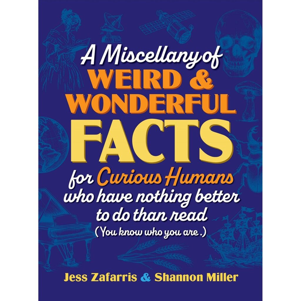 A Miscellany of Weird and Wonderful Facts for Curious Humans Who Have Nothing Better to Do Than Read: (You know who you are.)